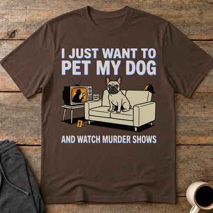 Pet My Dog & Watch Murder Shows T-Shirt - Dark Chocolate