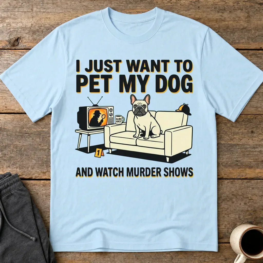 Pet My Dog & Watch Murder Shows T-Shirt - Light Blue