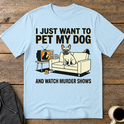Pet My Dog & Watch Murder Shows T-Shirt - Light Blue