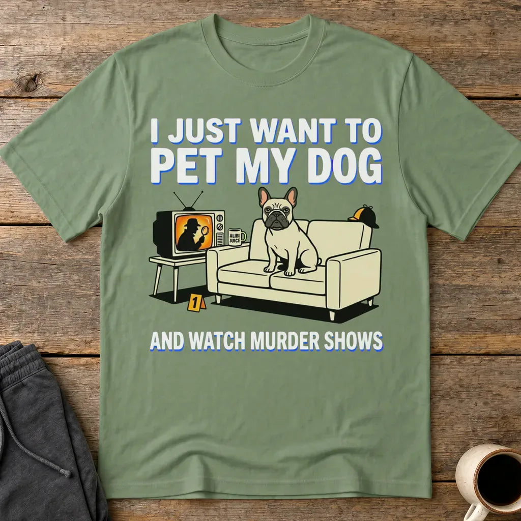 Pet My Dog & Watch Murder Shows T-Shirt - Military Green