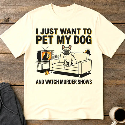 Pet My Dog & Watch Murder Shows T-Shirt - Natural
