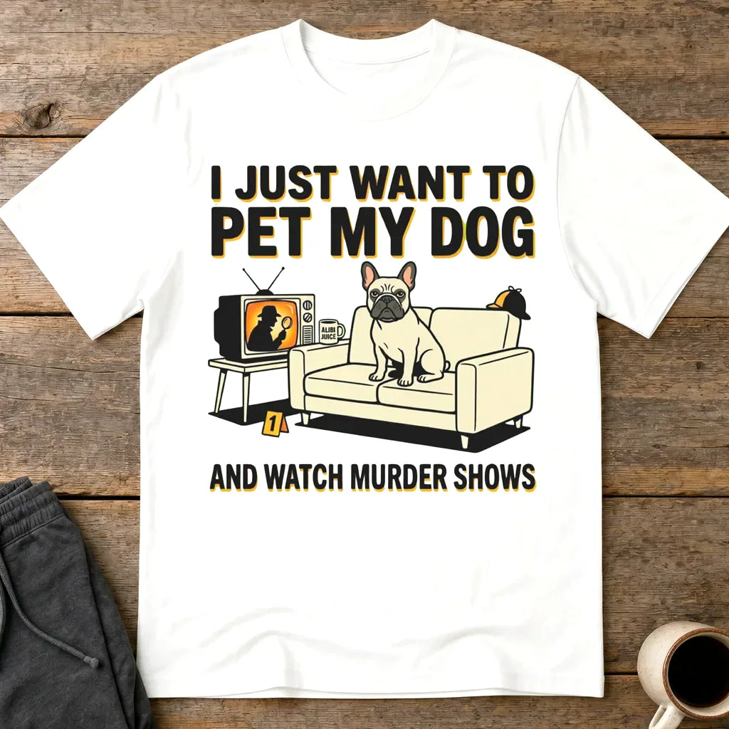 Pet My Dog & Watch Murder Shows T-Shirt - White