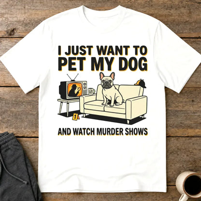 Pet My Dog & Watch Murder Shows T-Shirt - White