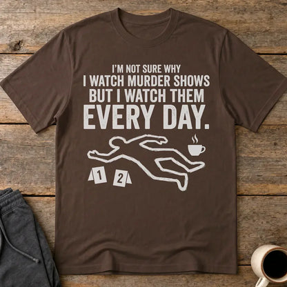 Murder Show Addict Every Day T-Shirt - Dark Chocolate