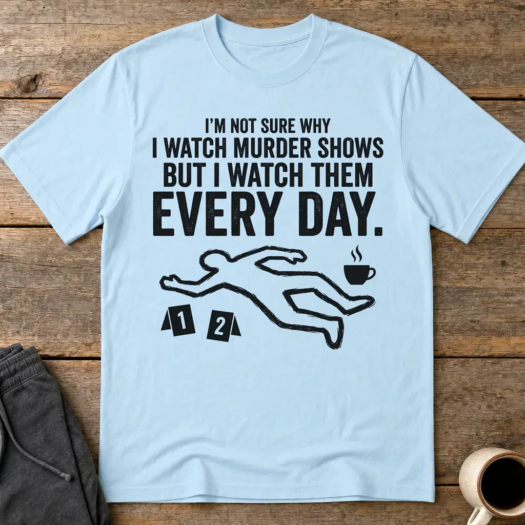 Murder Show Addict Every Day T-Shirt - Light Blue