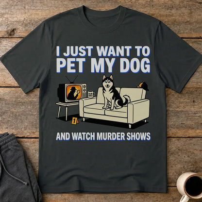 Pet My Dog and Watch Murder Shows T-Shirt - Black