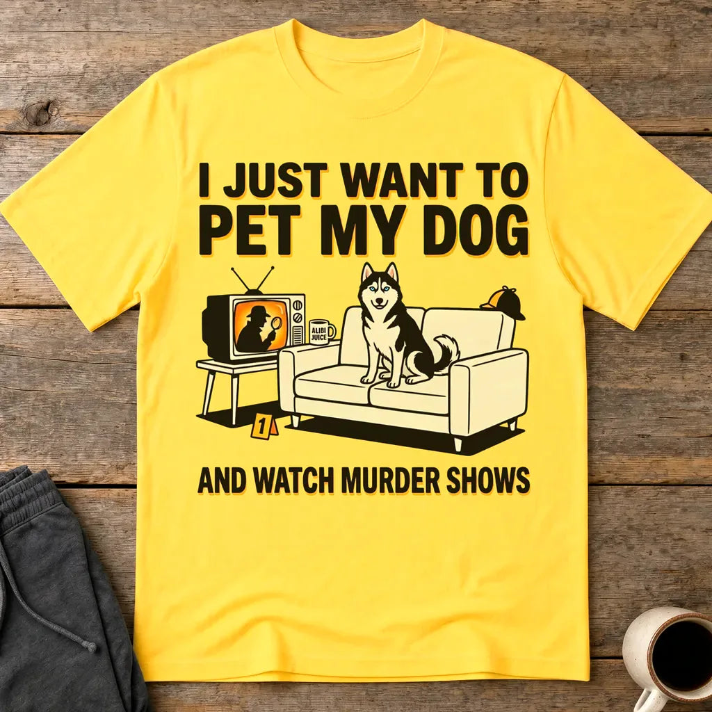 Pet My Dog and Watch Murder Shows T-Shirt - Daisy