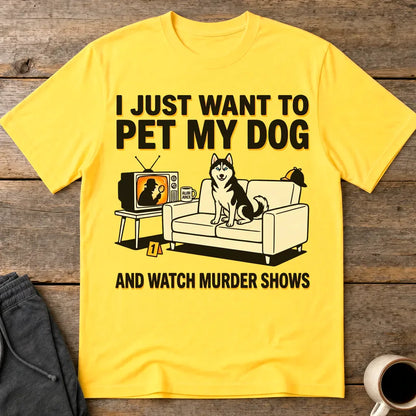 Pet My Dog and Watch Murder Shows T-Shirt - Daisy