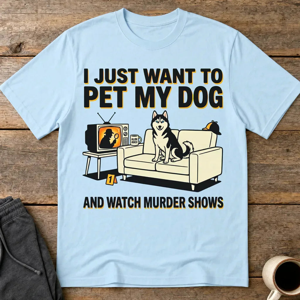Pet My Dog and Watch Murder Shows T-Shirt - Light Blue