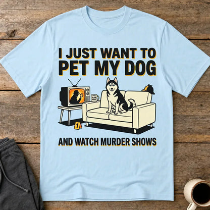 Pet My Dog and Watch Murder Shows T-Shirt - Light Blue