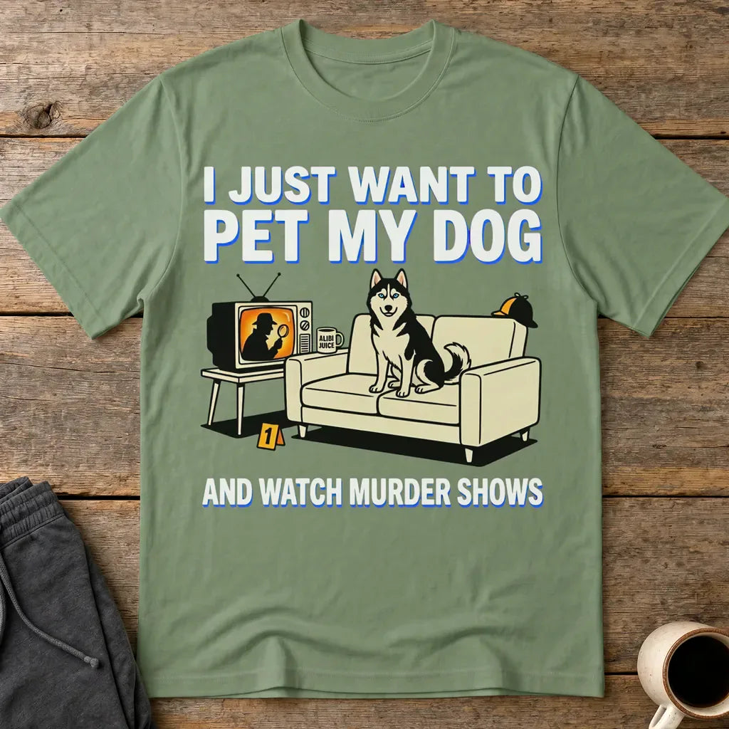 Pet My Dog and Watch Murder Shows T-Shirt - Military Green
