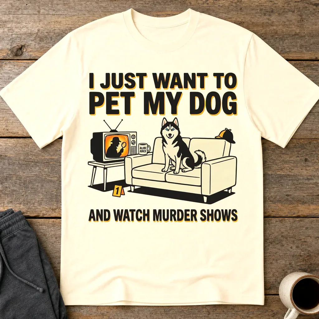 Pet My Dog and Watch Murder Shows T-Shirt - Natural