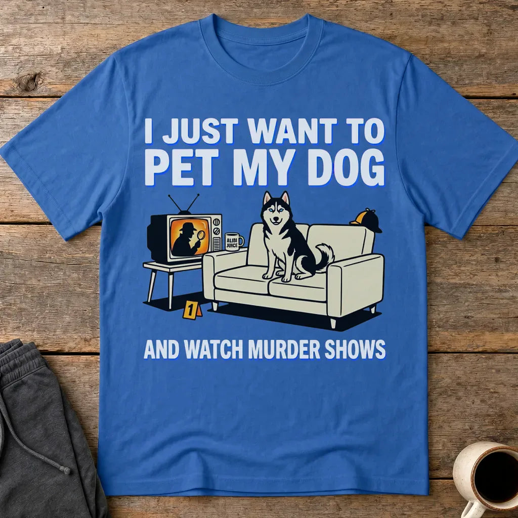 Pet My Dog and Watch Murder Shows T-Shirt - Royal