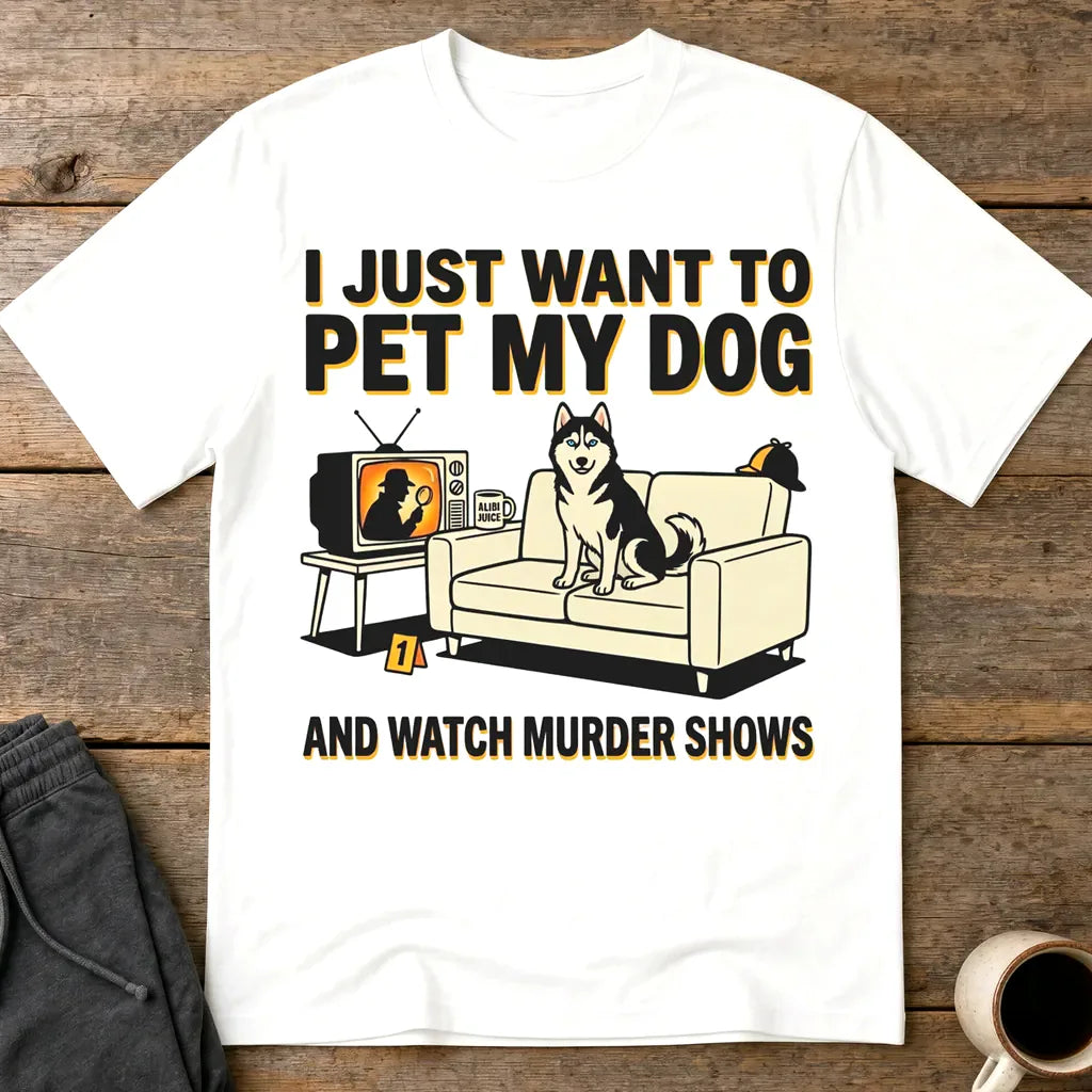 Pet My Dog and Watch Murder Shows T-Shirt - White