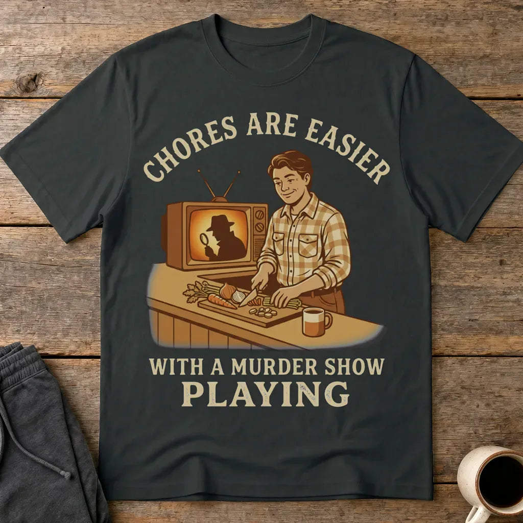 Chores Are Easier With a Murder Show Playing T-Shirt - Black