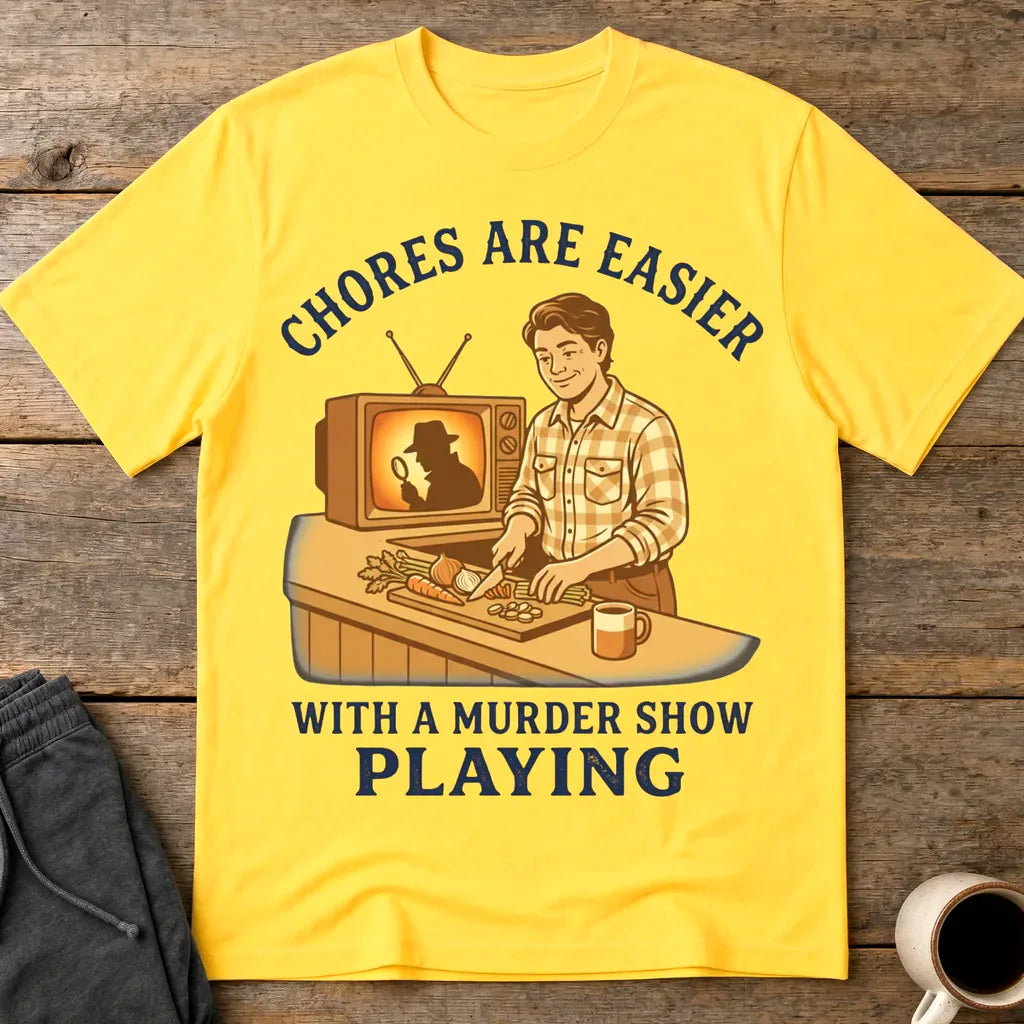 Chores Are Easier With a Murder Show Playing T-Shirt - Daisy