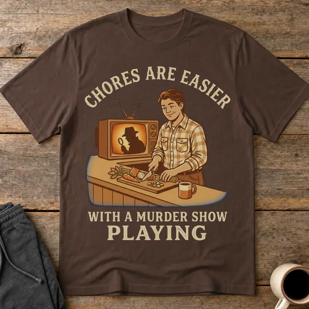 Chores Are Easier With a Murder Show Playing T-Shirt - Dark Chocolate