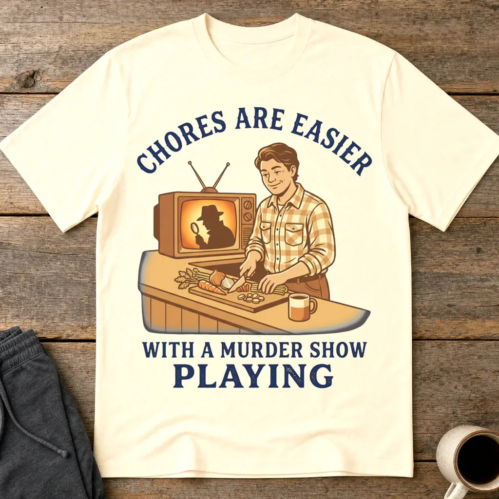 Chores Are Easier With a Murder Show Playing T-Shirt - Natural