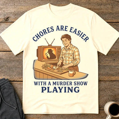 Chores Are Easier With a Murder Show Playing T-Shirt - Natural