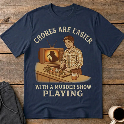 Chores Are Easier With a Murder Show Playing T-Shirt - Navy