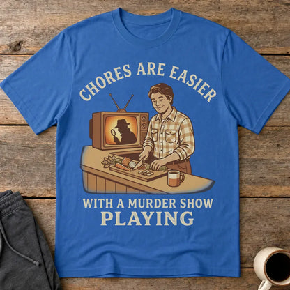 Chores Are Easier With a Murder Show Playing T-Shirt - Royal