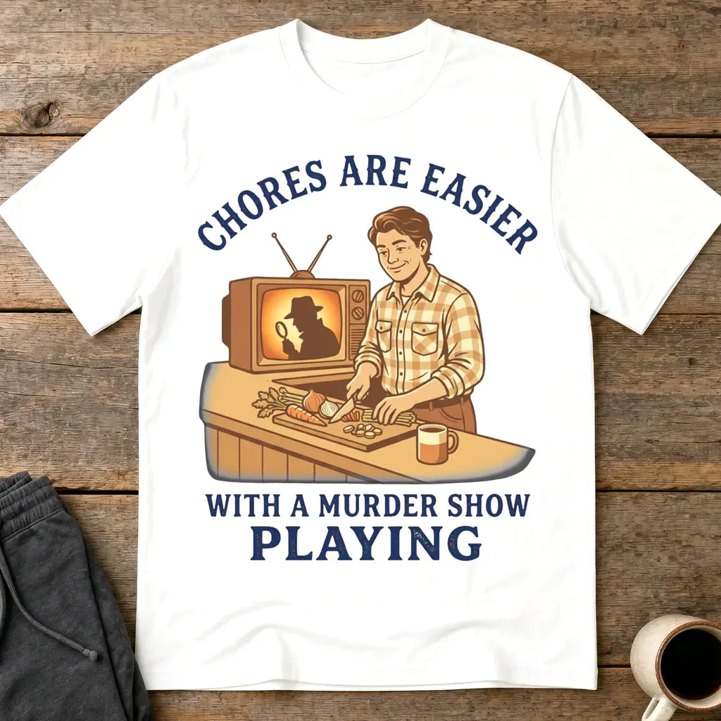 Chores Are Easier With a Murder Show Playing T-Shirt - White