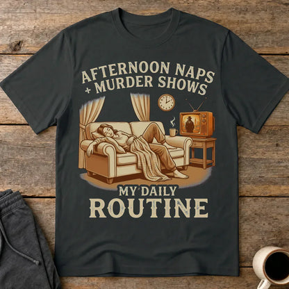 Afternoon Naps & Murder Shows Routine T-Shirt - Black