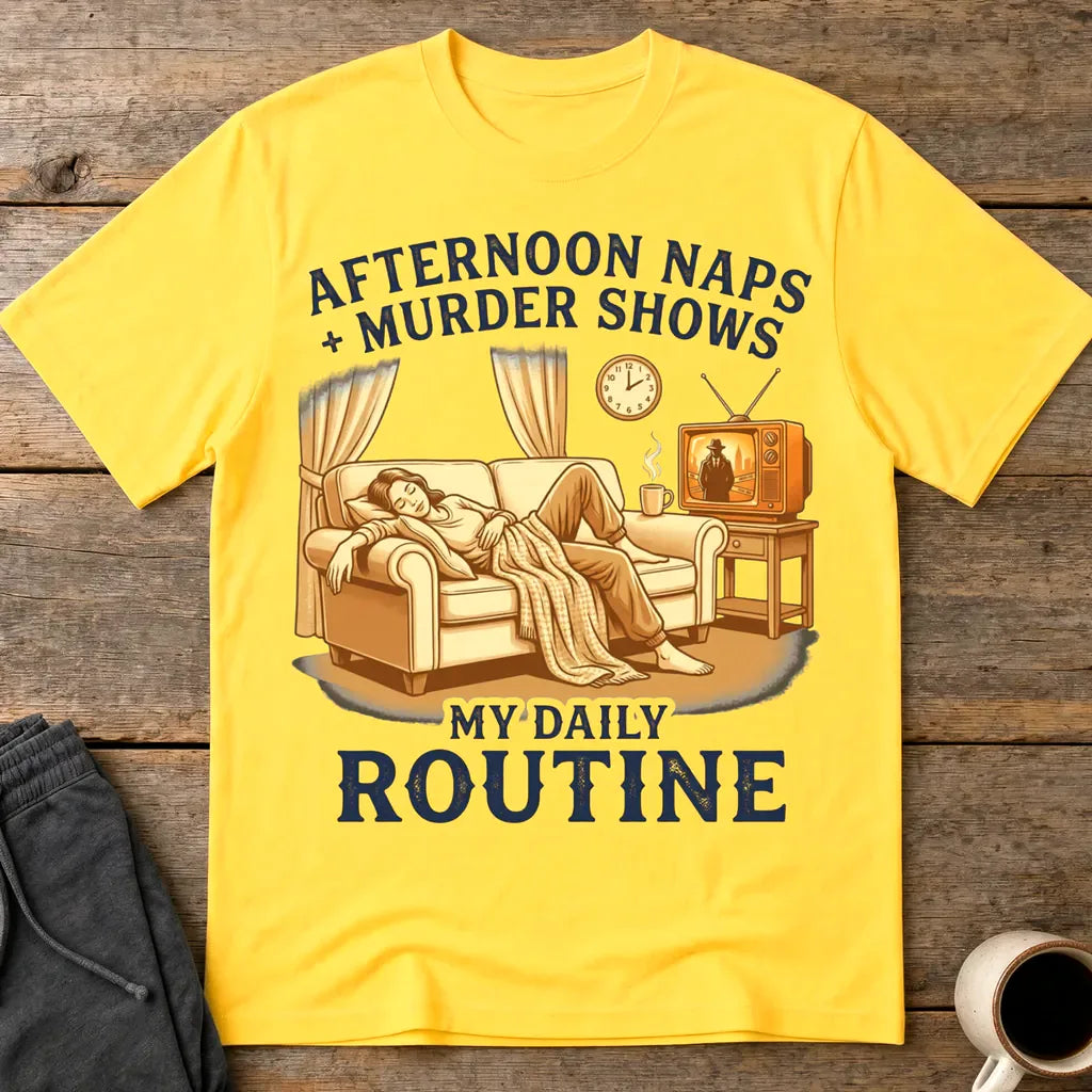 Afternoon Naps & Murder Shows Routine T-Shirt - Daisy