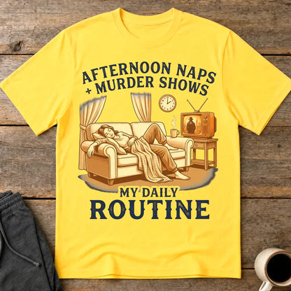 Afternoon Naps & Murder Shows Routine T-Shirt - Daisy