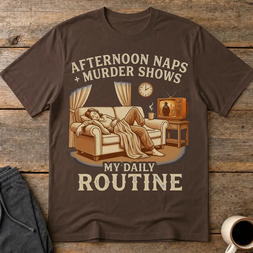 Afternoon Naps & Murder Shows Routine T-Shirt - Dark Chocolate