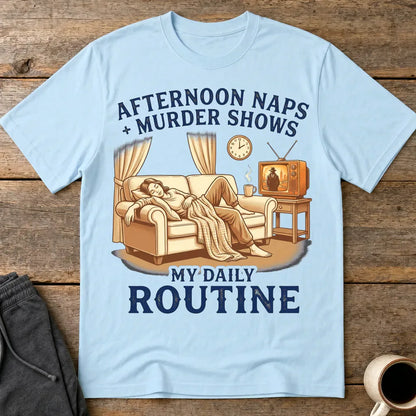 Afternoon Naps & Murder Shows Routine T-Shirt - Light Blue
