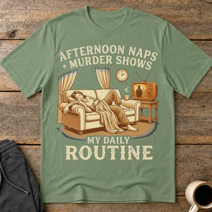 Afternoon Naps & Murder Shows Routine T-Shirt - Military Green