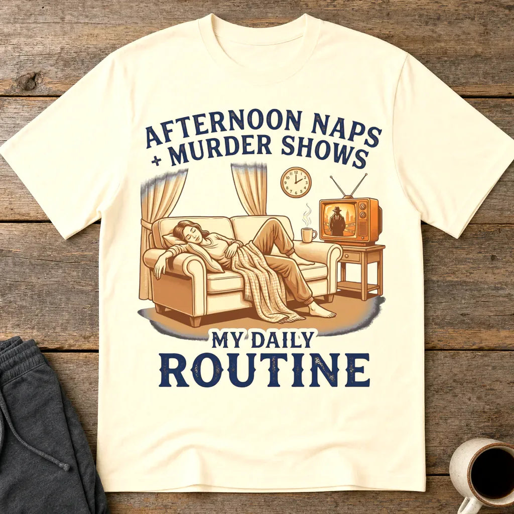Afternoon Naps & Murder Shows Routine T-Shirt - Natural