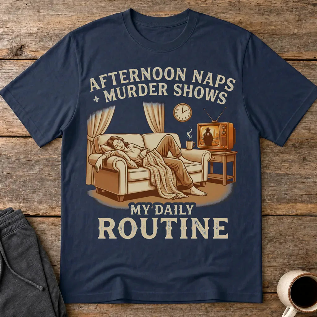Afternoon Naps & Murder Shows Routine T-Shirt - Navy