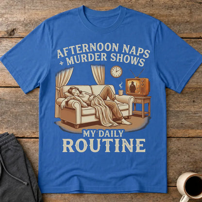 Afternoon Naps & Murder Shows Routine T-Shirt - Royal