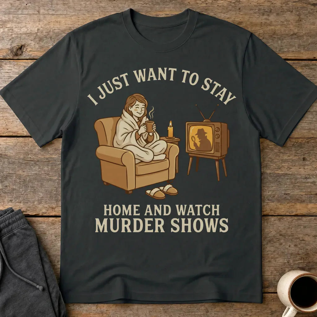 Stay Home and Watch Murder Shows T-Shirt - Black