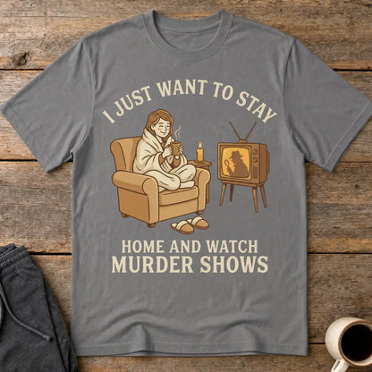 Stay Home and Watch Murder Shows T-Shirt - Charcoal