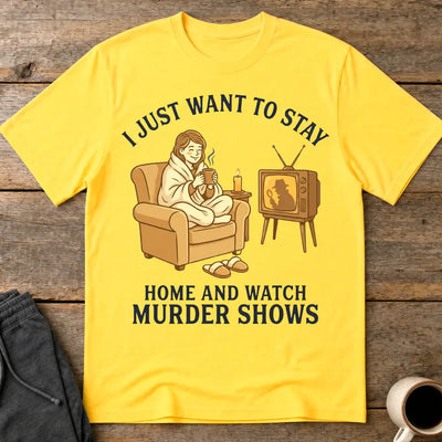 Stay Home and Watch Murder Shows T-Shirt - Daisy