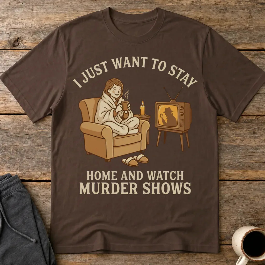 Stay Home and Watch Murder Shows T-Shirt - Dark Chocolate