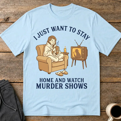 Stay Home and Watch Murder Shows T-Shirt - Light Blue