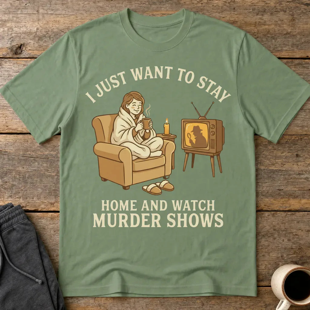 Stay Home and Watch Murder Shows T-Shirt - Military Green