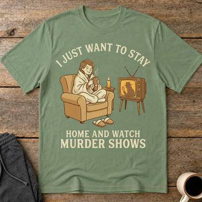 Stay Home and Watch Murder Shows T-Shirt - Military Green