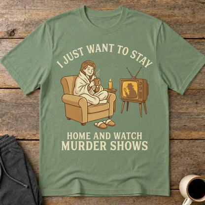 Stay Home and Watch Murder Shows T-Shirt - Military Green