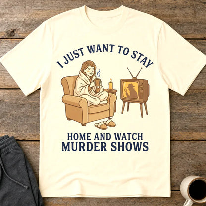 Stay Home and Watch Murder Shows T-Shirt - Natural