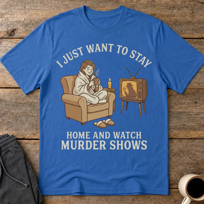 Stay Home and Watch Murder Shows T-Shirt - Royal