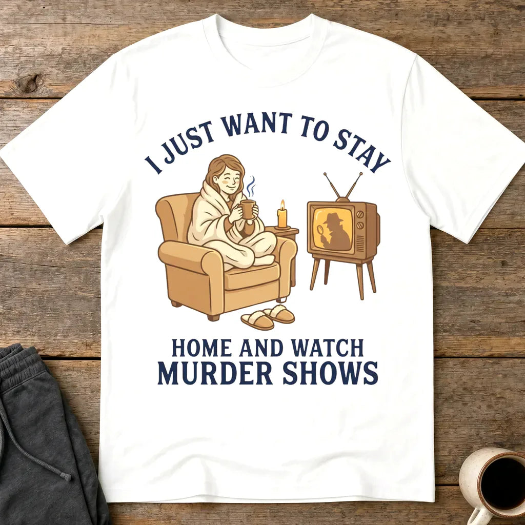 Stay Home and Watch Murder Shows T-Shirt - White