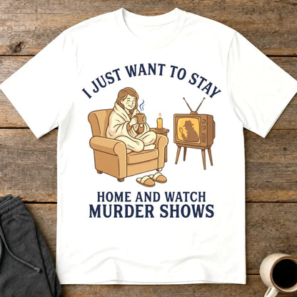Stay Home and Watch Murder Shows T-Shirt - White