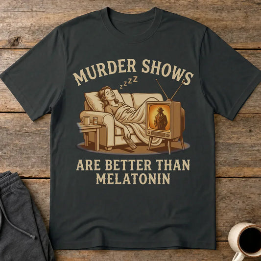 Murder Shows Are Better Than Melatonin T-Shirt - Black