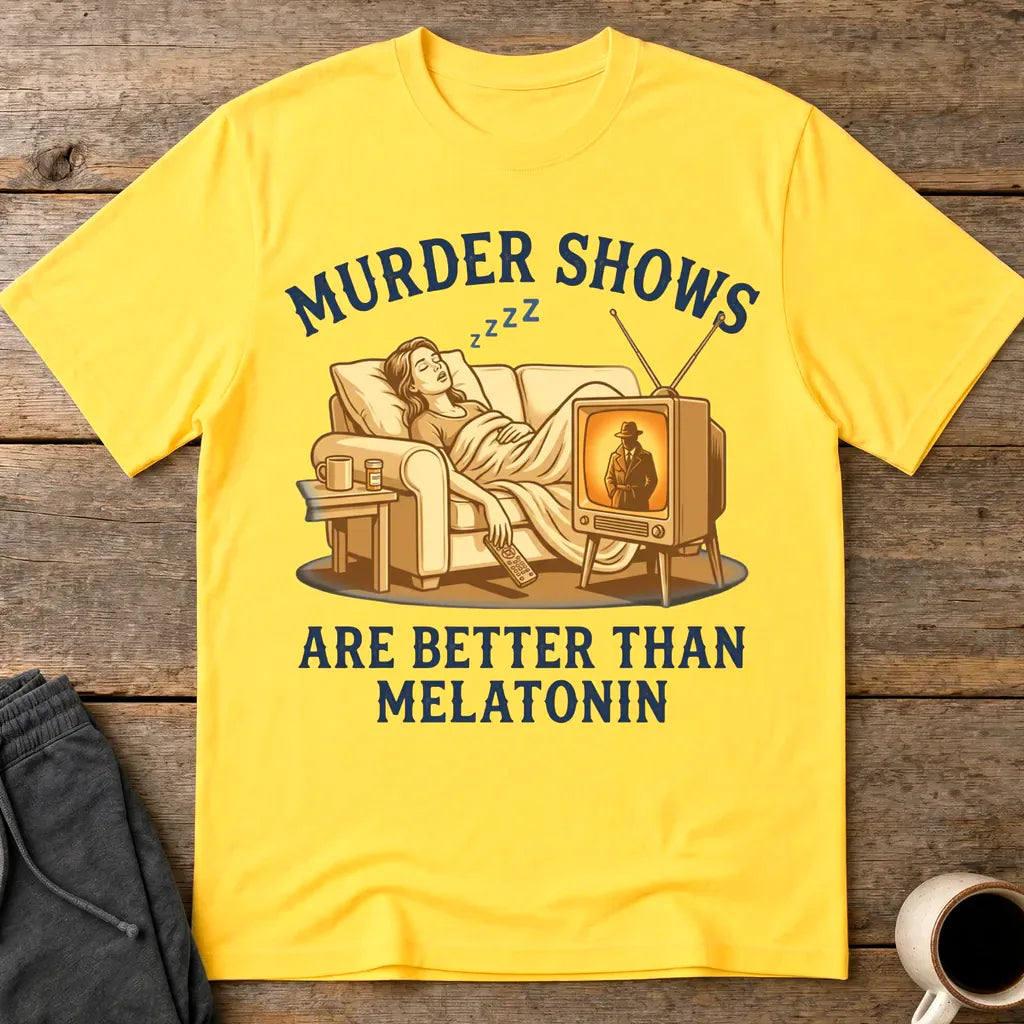 Murder Shows Are Better Than Melatonin T-Shirt - Daisy