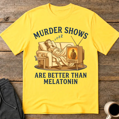 Murder Shows Are Better Than Melatonin T-Shirt - Daisy